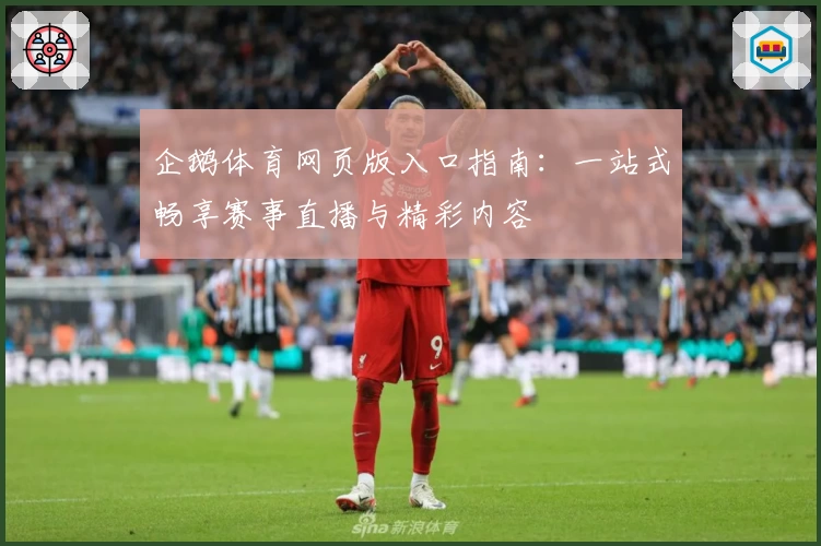 企鹅体育网页版入口指南：一站式畅享赛事直播与精彩内容