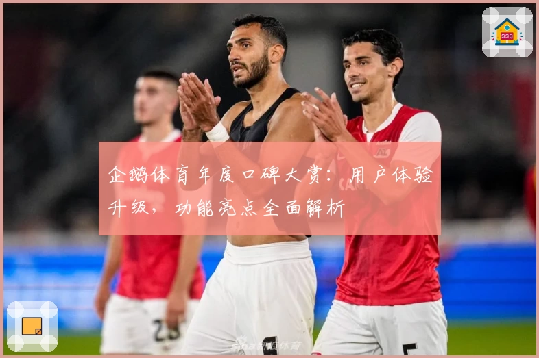 企鹅体育年度口碑大赏：用户体验升级，功能亮点全面解析